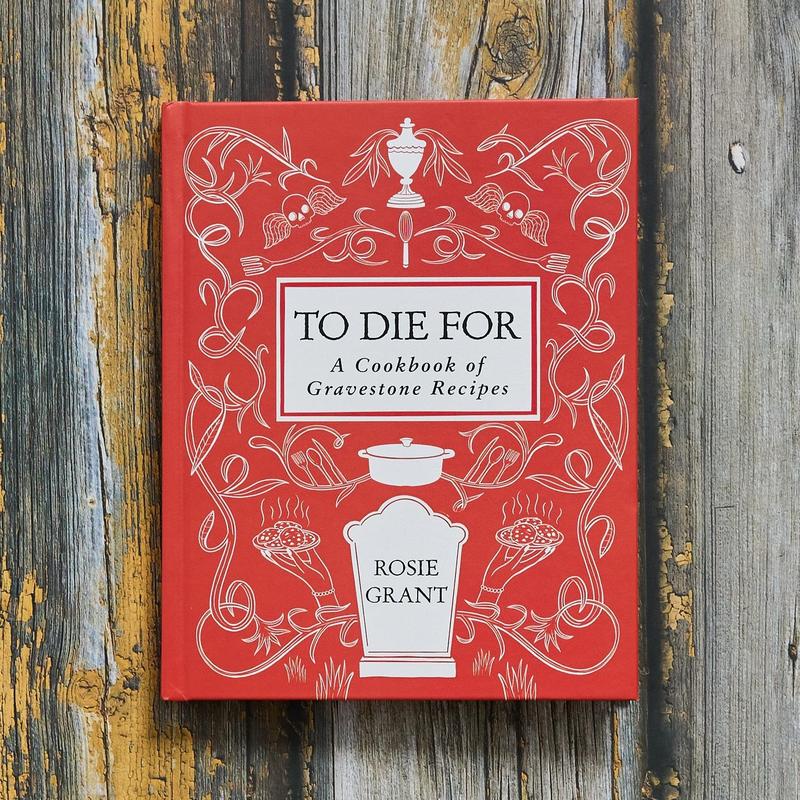 To Die For: Cookbook of Gravestone Recipes