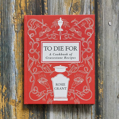 To Die For: Cookbook of Gravestone Recipes